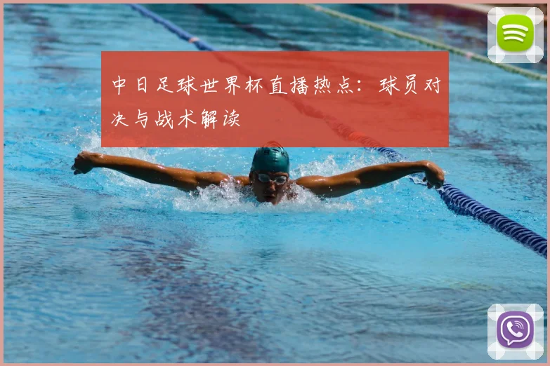 中日足球世界杯直播热点：球员对决与战术解读