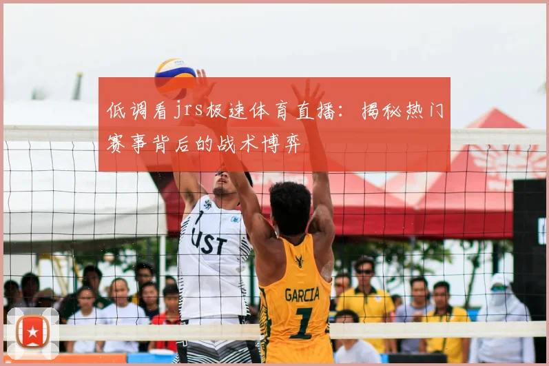 低调看jrs极速体育直播：揭秘热门赛事背后的战术博弈