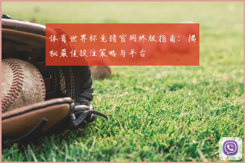 体育世界杯竞猜官网终极指南：揭秘最佳投注策略与平台