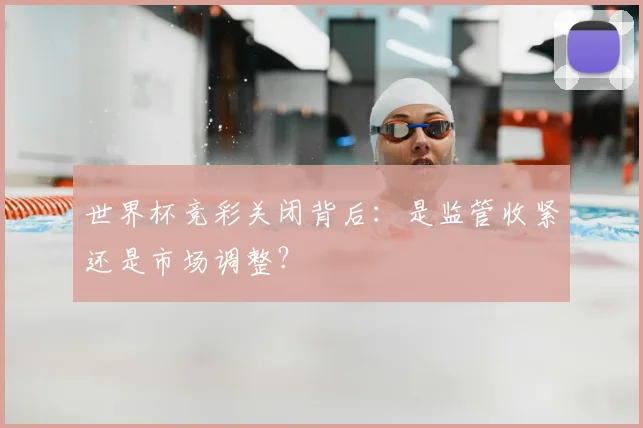 世界杯竞彩关闭背后：是监管收紧还是市场调整？